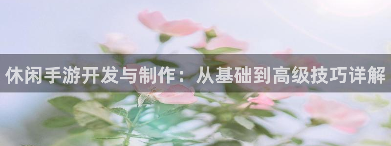 V8娱乐平台：休闲手游开发与制作：从基础到高级技巧详解