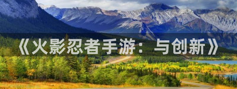 V8娱乐：《火影忍者手游：与创新》