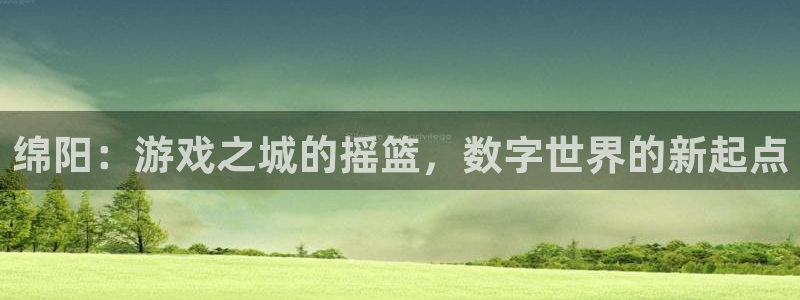 V8娱乐登录：绵阳：游戏之城的摇篮，数字世界的新起点